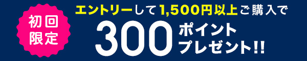 初回限定 エントリーして1,500円以上ご購入で300ポイントプレゼント