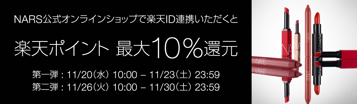 NARS公式オンラインショップにて楽天ID連携いただくと 楽天ポイント最大10%還元 第一弾：11/20(水)10:00─11/23(土)23:59まで 第二弾：11/26(火)10:00─11/30(土)23:59まで